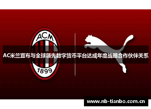 AC米兰宣布与全球领先数字货币平台达成年度战略合作伙伴关系 AC米兰宣布与全球领先数字货币平台达成年度战略合作伙伴关系