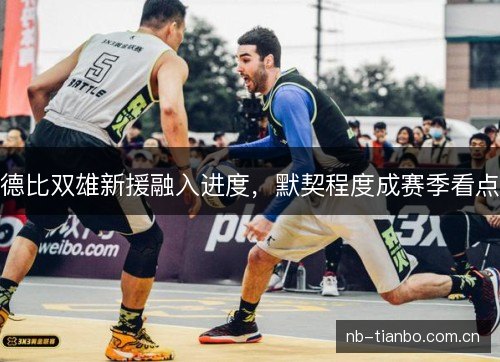 德比双雄新援融入进度，默契程度成赛季看点